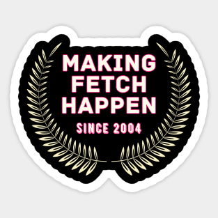 Making Fetch Happen - Mean Girls Sticker